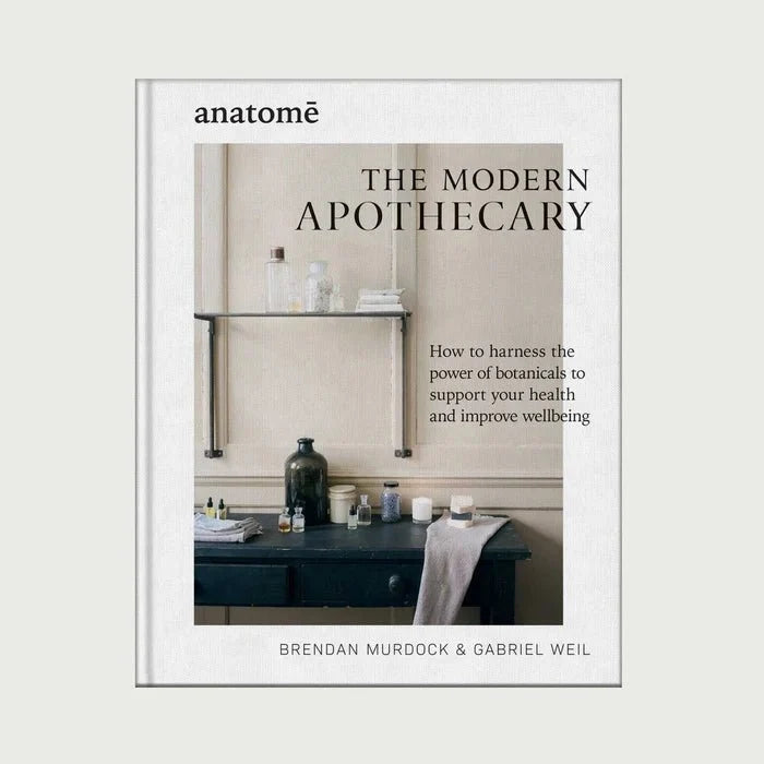 The Modern Apothecary Book: How to harness the power of botanicals to support your health and improve wellbeing - anatomē
