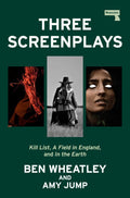Three Screenplays: Kill List, A Field in England, and In the Earth - Ben Wheatley & Amy Jump